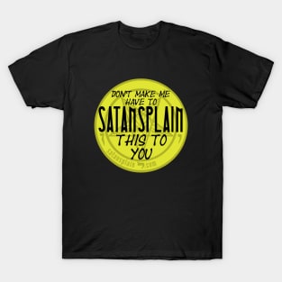 Satansplain ("Don't Make Me...") T-Shirt